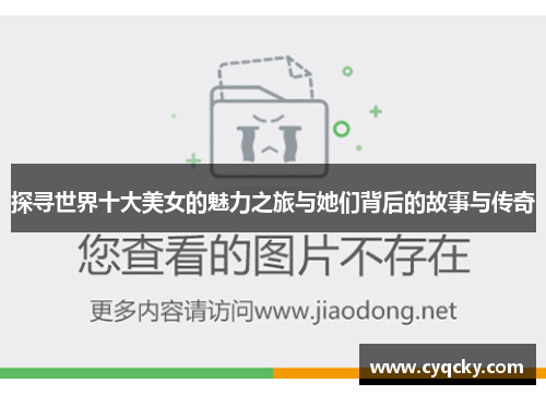 探寻世界十大美女的魅力之旅与她们背后的故事与传奇