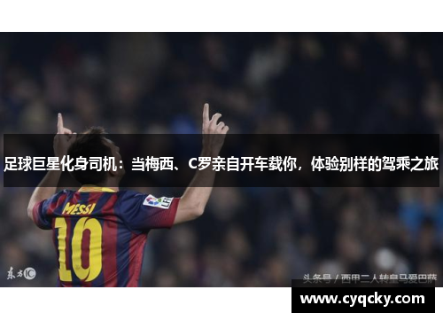足球巨星化身司机：当梅西、C罗亲自开车载你，体验别样的驾乘之旅