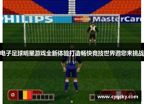 电子足球明星游戏全新体验打造畅快竞技世界邀您来挑战