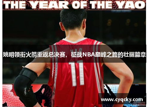 姚明领衔火箭重返总决赛，征战NBA巅峰之路的壮丽篇章