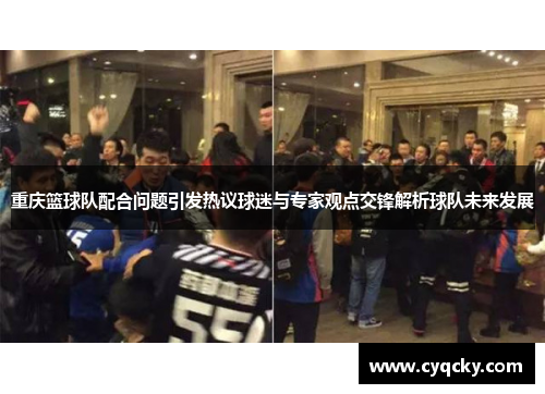 重庆篮球队配合问题引发热议球迷与专家观点交锋解析球队未来发展