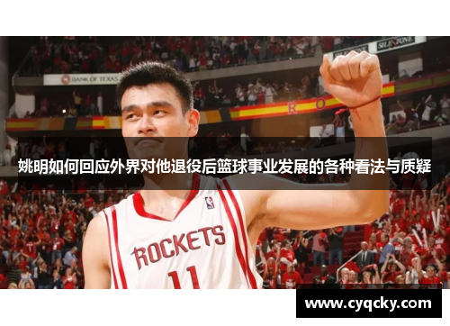 姚明如何回应外界对他退役后篮球事业发展的各种看法与质疑