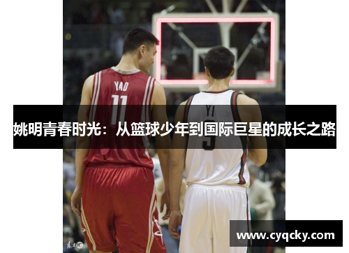 姚明青春时光：从篮球少年到国际巨星的成长之路