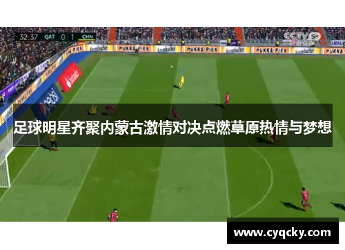 足球明星齐聚内蒙古激情对决点燃草原热情与梦想