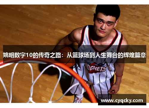 姚明数字10的传奇之路：从篮球场到人生舞台的辉煌篇章