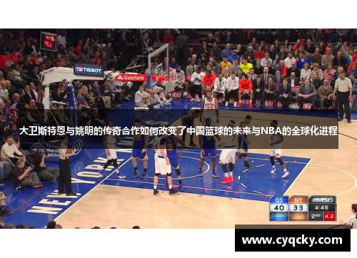 大卫斯特恩与姚明的传奇合作如何改变了中国篮球的未来与NBA的全球化进程