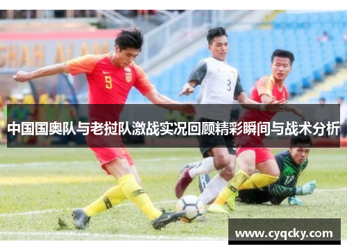 中国国奥队与老挝队激战实况回顾精彩瞬间与战术分析