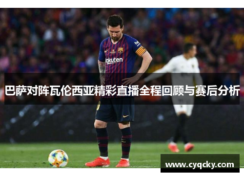 巴萨对阵瓦伦西亚精彩直播全程回顾与赛后分析